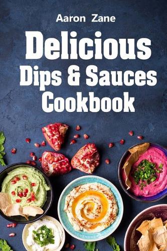 Delicious Dips & Sauces Cookbook