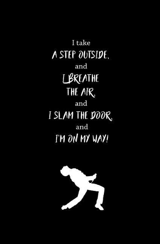 I Take a Step Outside, and I Breathe the Air, and I Slam the Door, and I?m on My...