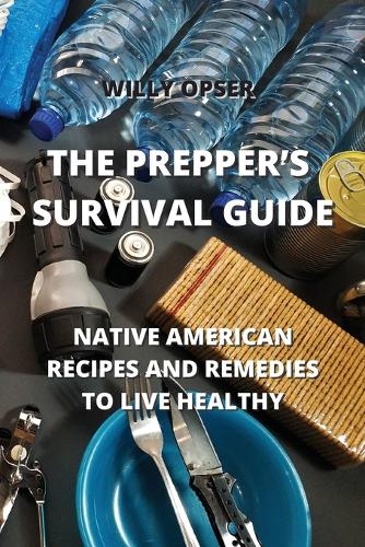 The Prepper's Survival Guide: Native American Recipes and Remedies to Live Healthy