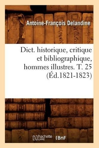 Dict. Historique, Critique Et Bibliographique, Hommes Illustres. T. 25 (Éd.1821-1823): (Generalites)