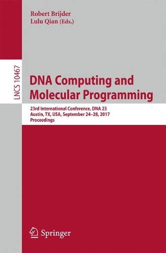 DNA Computing and Molecular Programming: 23rd International Conference, DNA 23, Austin, TX, USA, September 24–28, 2017, Proceedings(10467 Lecture Notes in Computer Science)