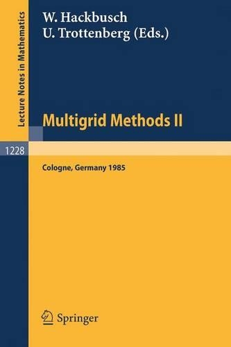 Multigrid Methods II: Proceedings of the 2nd European Conference on Multigrid Methods Held at Cologne, October 1-4, 1985(Lecture Notes in Mathematics)