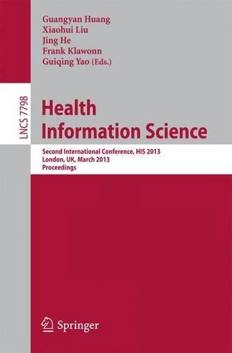 Health Information Science: Second International Conference, HIS 2013, London, UK, March 25-27, 2013. Proceedings(Information Systems and Applications, incl. Internet/Web, and HCI)