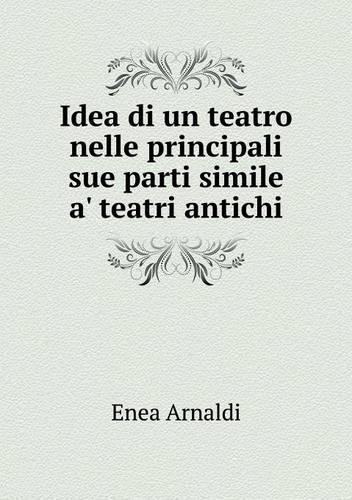 Idea di un teatro nelle principali sue parti simile a' teatri antichi