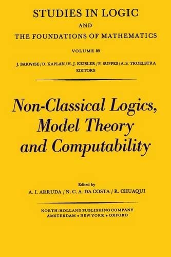 Non-Classical Logics, Model Theory, and Computability: Proceedings of the Third Latin-American Symposium on Mathematical Logic, Campinas, Brazil, July 11-17, 1976(89 Studies in Logic and the Foundations of Mathematics)