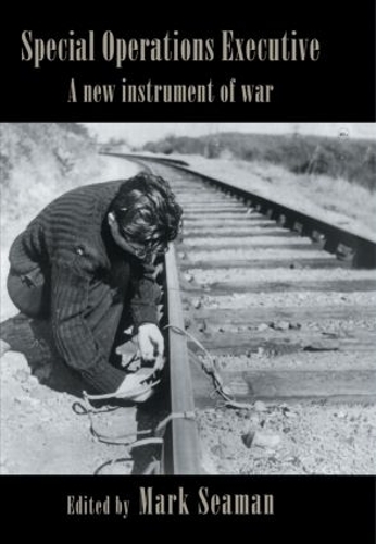 Special Operations Executive: A New Instrument of War(Studies in Intelligence)