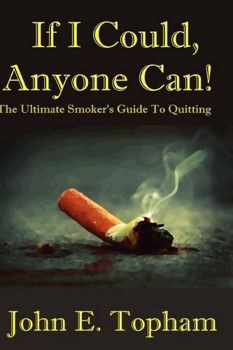 If I Could, Anyone Can! (The Ultimate Smoker's Guide To Quitting): (English)