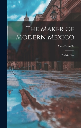 The Maker of Modern Mexico