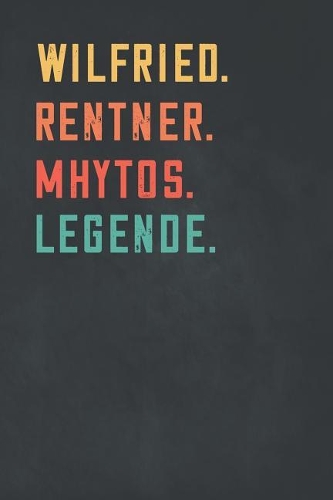 Wilfried. Rentner. Mhytos. Legende.: Notizbuch - individuelles Ruhestand Geschenk f?r Notizen, Zeichnungen und Erinnerungen - liniert mit 100 Seiten