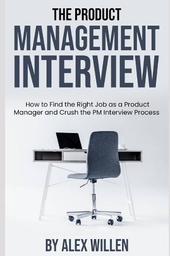 Product Management Interview: How to Find the Right Job as a Product Manager and Crush the PM Interview Process