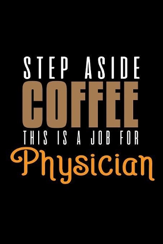 Step aside coffee. This is a job for physician: Notebook - Journal - Diary - 110 Lined pages