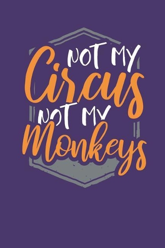 Not my Circus Not my Monkeys