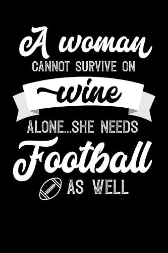 A Woman Cannot Survive On Wine Alone She Needs Football As Well: 100 page 6x 9 Organizer Journal for Mom to jot down the weekly plans, family planning, budgeting, goal setting, meal ideas, trackers, family plannin
