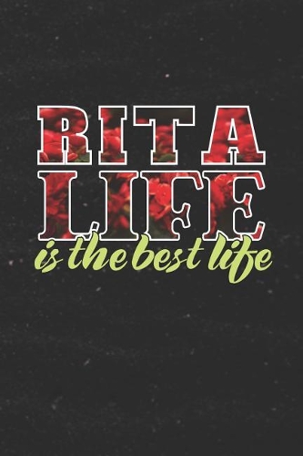 Rita Life Is The Best Life: First Name Funny Sayings Personalized Customized Names Women Girl Mother's day Gift Notebook Journal