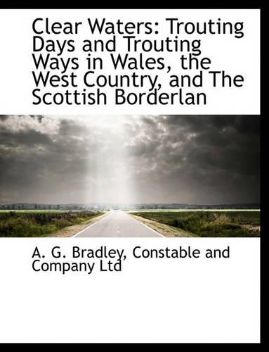 Clear Waters: Trouting Days and Trouting Ways in Wales, the West Country, and the Scottish Borderlan(English)