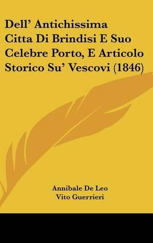 Dell' Antichissima Citta Di Brindisi E Suo Celebre Porto, E Articolo Storico Su' Vescovi (1846)