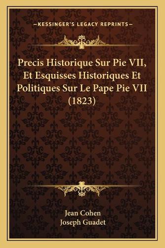 Precis Historique Sur Pie VII, Et Esquisses Historiques Et Politiques Sur Le Pape Pie VII (1823)