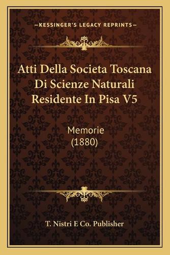 Atti Della Societa Toscana Di Scienze Naturali Residente In Pisa V5: Memorie (1880)(Italian)