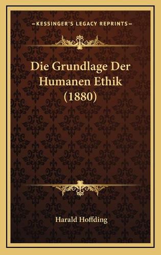 Die Grundlage Der Humanen Ethik (1880)