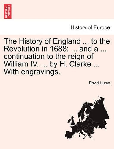 The History of England ... to the Revolution in 1688; ... and a ... continuation to the reign of William IV. ... by H. Clarke ... With engravings.: (English)