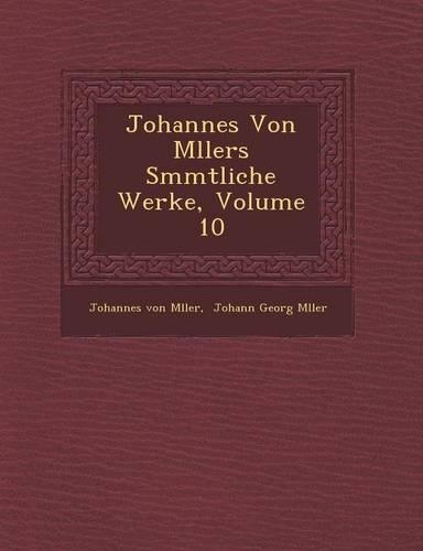 Johannes Von M Llers S Mmtliche Werke, Volume 10