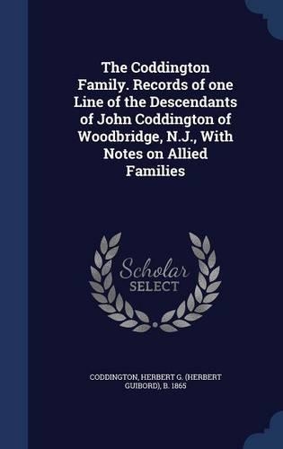 The Coddington Family. Records of one Line of the Descendants of John Coddington of Woodbridge, N.J., With Notes on Allied Families