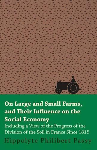 On Large And Small Farms, And Their Influence On The Social Economy - Including A View Of The Progress Of The Division Of The Soil In France Since 1815