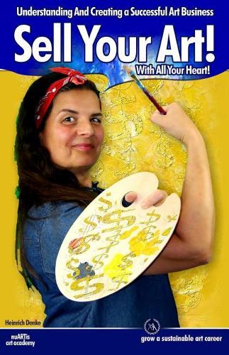 Sell Your Art With All Your Heart: Understanding And Creating a Successful Art Business(Artmarketing)