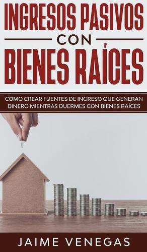 Ingresos Pasivos con Bienes Raíces