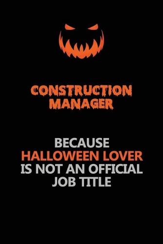 Construction Manager Because Halloween Lover Is Not An Official Job Title