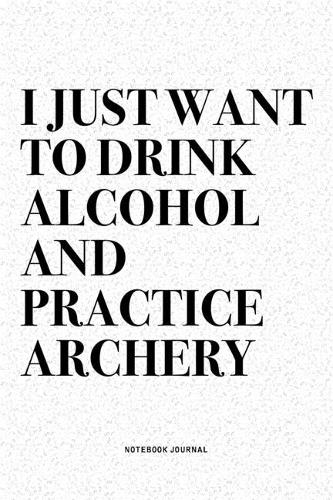 I Just Want To Drink Alcohol And Practice Archery