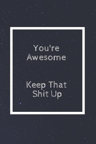 You're Awesome Keep That Shit Up