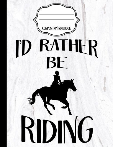 I'd Rather Be Riding - Marble Equestrian Composition Notebook - Blank Paper: Blank Notebook for Sketching / School / Work / Journaling(6 Marble Equestrian Notebook)