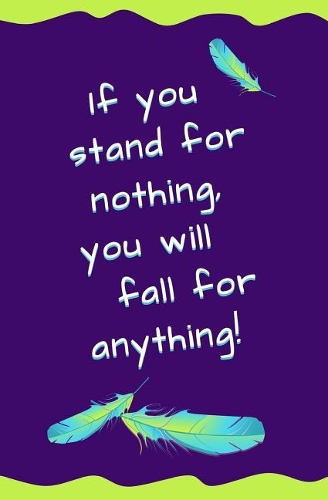 If You Stand for Nothing, You Will Fall for Anything