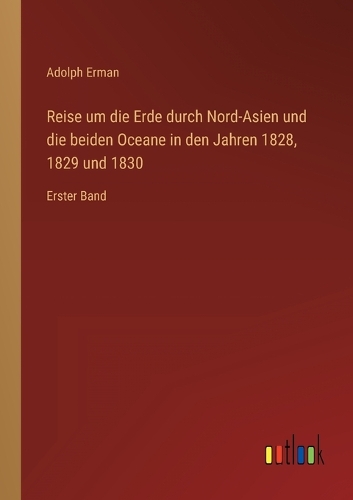 Reise um die Erde durch Nord-Asien und die beiden Oceane in den Jahren 1828, 1829 und 1830