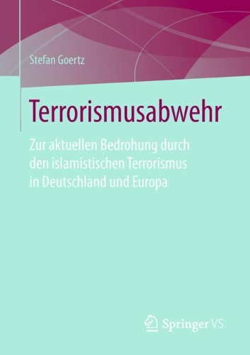 Terrorismusabwehr: Zur Aktuellen Bedrohung Durch Den Islamistischen Terrorismus in Deutschland Und Europa