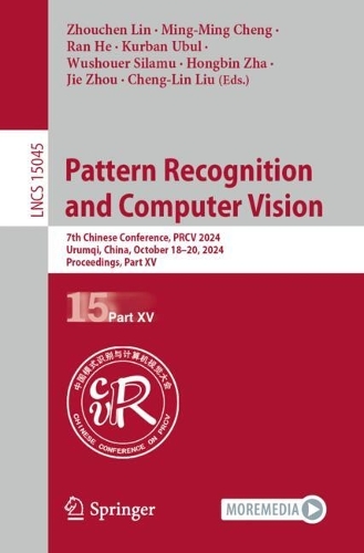 Pattern Recognition and Computer Vision: 7th Chinese Conference, PRCV 2024, Urumqi, China, October 18–20, 2024, Proceedings, Part XV(15045 Lecture Notes in Computer Science)