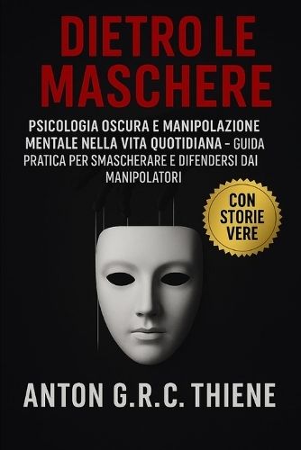 Dietro le Maschere: Psicologia Oscura e Manipolazione Mentale nella Vita Quotidiana
