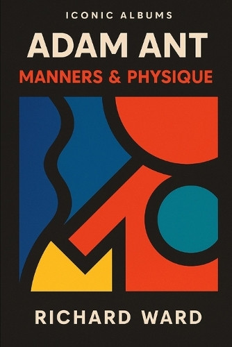 Iconic Albums - Adam Ant - Manners & Physique: (Iconic Albums)