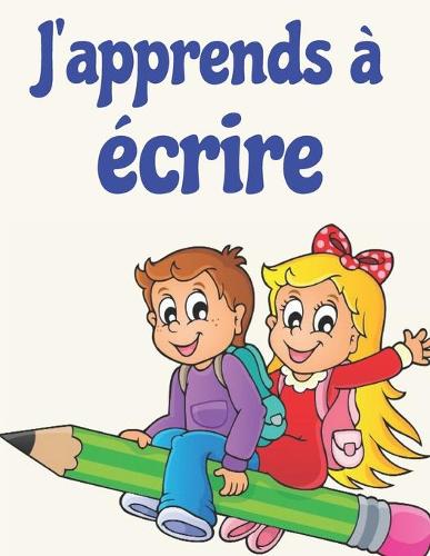 J'apprends à écrire: A partir de 4 ans - S'améliorer tout en s'amusant. Livres de traçage de lettres pour les enfants, pages pour apprendre à écrire des lettres et des c