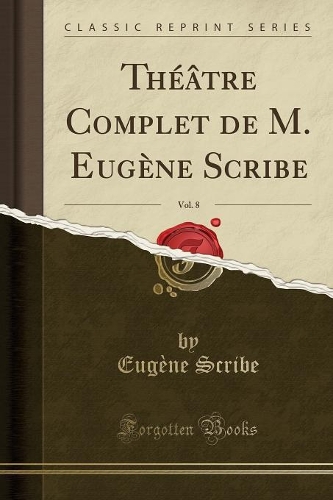 Théâtre Complet de M. Eugène Scribe, Vol. 8 (Classic Reprint)