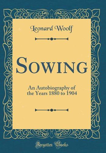 Sowing: An Autobiography of the Years 1880 to 1904 (Classic Reprint)