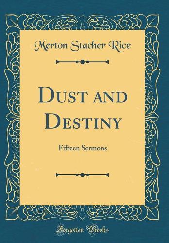 Dust and Destiny: Fifteen Sermons (Classic Reprint)