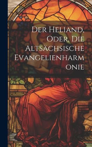 Der Heliand, Oder, Die Altsächsische Evangelienharmonie