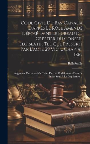 Code Civil Du Bas-canada D'après Le Rôle Amendé Déposé Dans Le Bureau Du Greffier Du Conseil Législatif, Tel Que Prescrit Par L'acte 29 Vict., Chap. 41, 1865