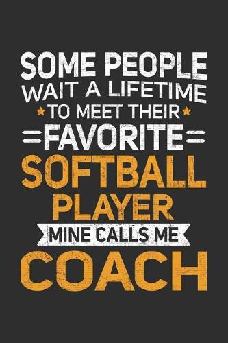 Some People Wait A Lifetime To Meet Their Favorite Softball Player Mine Calls Me Coach