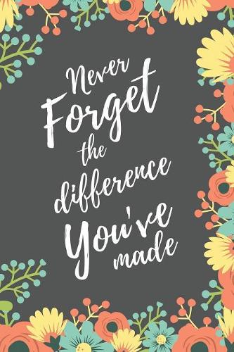 Never Forget the Difference You've Made: Retirement Gifts For Women - Appreciation Journal/Notebook For Women Teachers, Coworkers Wife Grandma Professionals - 6x9 inches 100 Pages