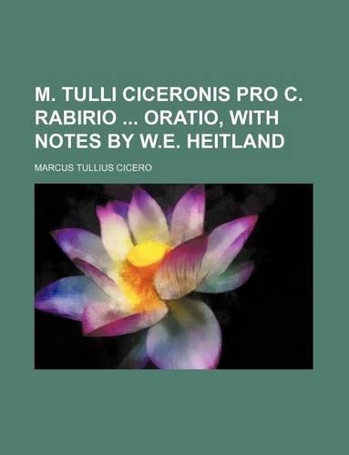 M. Tulli Ciceronis Pro C. Rabirio Oratio, with Notes by W.E. Heitland: (English)