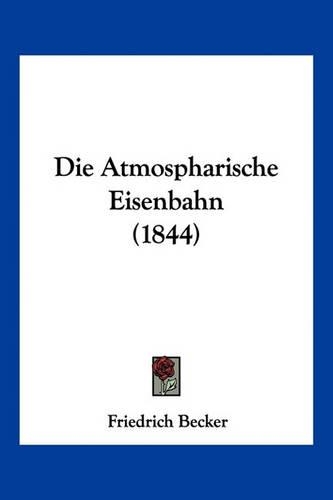 Die Atmospharische Eisenbahn (1844): (German)