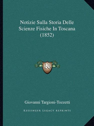 Notizie Sulla Storia Delle Scienze Fisiche In Toscana (1852)